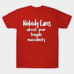 Nobody Cares About Your Fragile Masculinity T-Shirt